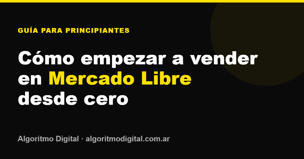 Curso para principiantes: cómo empezar a vender en Mercado Libre desde cero — Algoritmo Digital